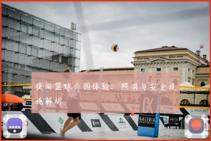夜间篮球公园体验：照明与安全设施解析
