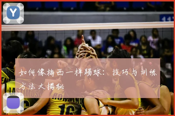 如何像梅西一样踢球：技巧与训练方法大揭秘