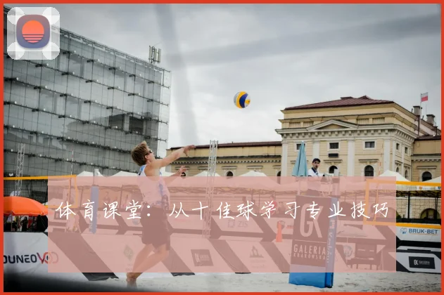 体育课堂：从十佳球学习专业技巧
