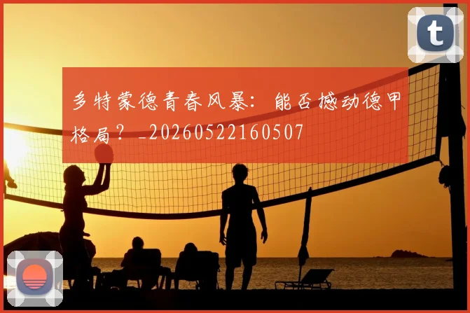 多特蒙德青春风暴：能否撼动德甲格局？_20260522160507